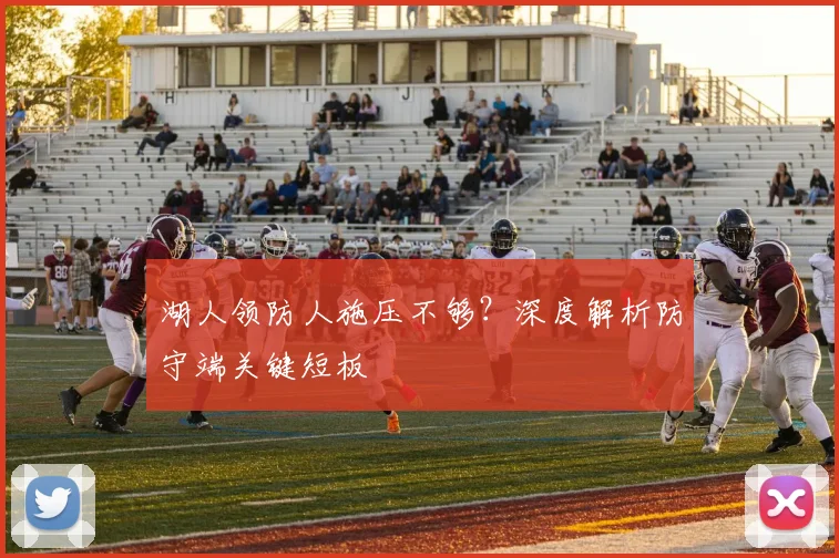 湖人领防人施压不够？深度解析防守端关键短板